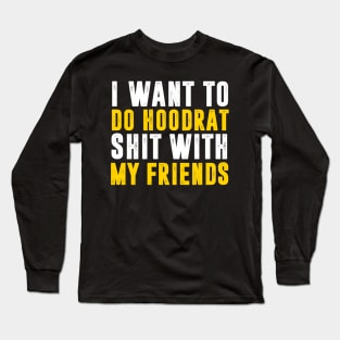 I Want To Do Hoodrat Shit With My Friends Long Sleeve T-Shirt